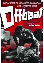 Offbeat: British Cinema&#39;s Curiosities, Obscurities and Forgotten Gems (Julian Upton (Ed.))