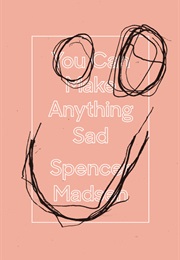 You Can Make Anything Sad (Spencer Madsen)