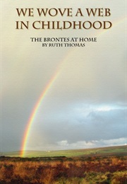 We Wove a Web in Childhood: The Brontes at Home (Ruth Thomas)