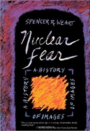 Nuclear Fear: A History of Images (Spencer R. Weart)