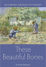 These Beautiful Bones (Emily Stimpson)
