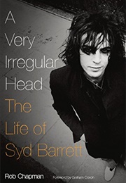 A Very Irregular Head: The Life of Syd Barrett (Rob Chapman)