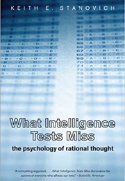What Intelligence Tests Miss: The Psychology of Rational Thought (Keith Stanovich)