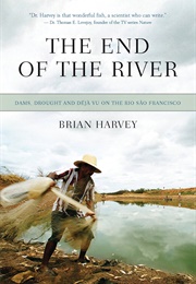 The End of the River: Dams, Drought and Deja Vu on the Rio Sao Francisco (Brian Harvey)