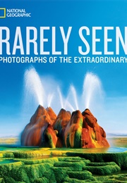 National Geographic Rarely Seen: Photographs of the Extraordinary (Susan Tyler Hitchcock)