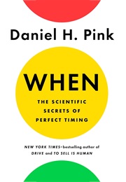 When: The Scientific Secrets of Perfect Timing (Daniel H Pink)