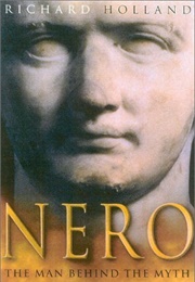 Nero: The Man Behind the Myth (Richard Holland)