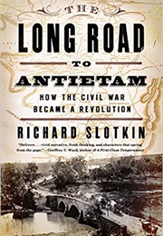 The Long Road to Antietam: How the Civil War Became a Revolution (Richard Slotkin)
