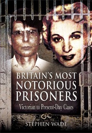 Britain&#39;s Most Notorious Prisoners (Stephen Wade)