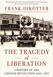 The Tragedy of Liberation: A History of the Chinese Revolution (Frank Dikotter)