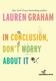 In Conclusion, Don't Worry About It (Lauren Graham)