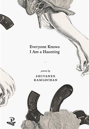 Everyone Knows I Am a Haunting (Shivanee Ramlochan)