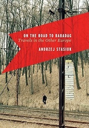 On the Road to Babadag: Travels in the Other Europe (Andrzej Stasiuk)