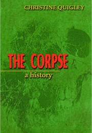 The Corpse: A History (Christine Quigley)