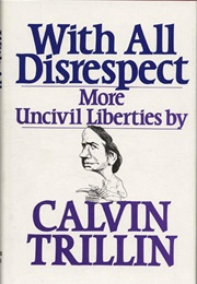 With All Disrespect: More Uncivil Liberties (Calvin Trillin)
