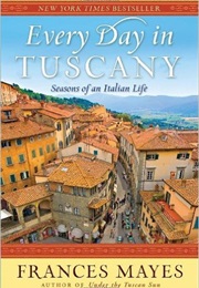 Every Day in Tuscany (Frances Mayes)