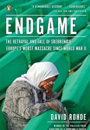 Endgame: The Betrayal and Fall of Srebrenica, Europe's Worst Massacre Since World War II (David Rohde)