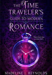The Time Traveler&#39;s Guide to Modern Romance (Madeline J. Reynolds)
