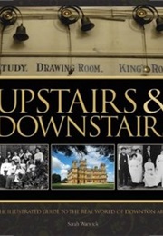 Upstairs & Downstairs: The Illustrated Guide to the Real Life of Masters and Their Servants From the (Sarah Warwick)