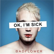 Badflower- OK, I&#39;m Sick
