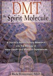 DMT: The Spirit Molecule: A Doctor's Revolutionary Research Into the B