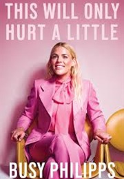 This Will Only Hurt a Little (Busy Philipps)