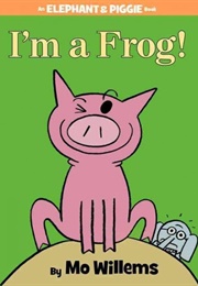 I&#39;m a Frog! (An Elephant and Piggie Book) (Mo Willems)