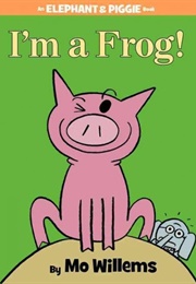 I'm a Frog! (An Elephant and Piggie Book) (Mo Willems)
