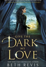Give the Dark My Love (Beth Revis)