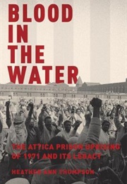 Blood in the Water: The Attica Prison Uprising of 1971 and Its Legacy (Heather Ann Thompson)