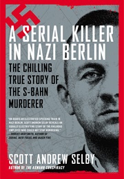 A Serial Killer in Nazi Berlin (Scott Andrew Selby)