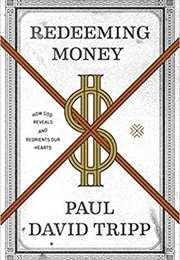 Redeeming Money: How God Reveals and Reorients Our Hearts (Paul David Tripp)