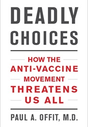 Deadly Choices. How the Anti-Vaccine Movement Threatens Us All (Paul Offit, MD)