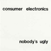 Consumer Electronics - Nobody's Ugly