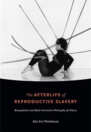 The Afterlife of Reproductive Slavery: Biocapitalism and Black Feminism's Philosophy of History (Alys Eve Weinbaum)
