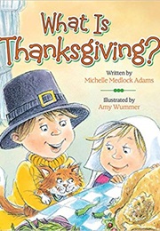 What Is Thanksgiving? (Michelle Medlock Adams)