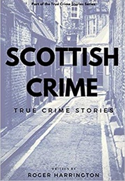 Scottish Crime: True Crime Stories (Roger Harrington)