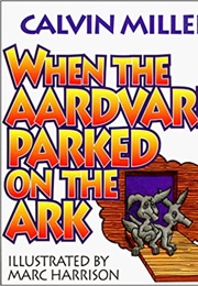 When the Aardvark Parked on the Ark (Calvin Miller)