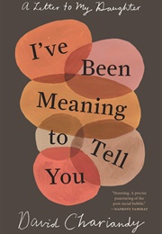 I've Been Meaning to Tell You: A Letter to My Daughter (David Chariandy)