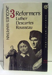 Three Reformers: Luther, Descartes, Rousseau (Jacques Maritain)