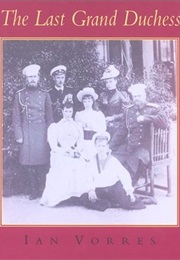 The Last Grand Duchess: Her Imperial Highness Grand Duchess Olga Alexandrovna (Ian Vorres)