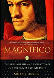 Magnifico: The Brilliant Life and Violent Times of Lorenzo De Medici (Miles J. Unger)