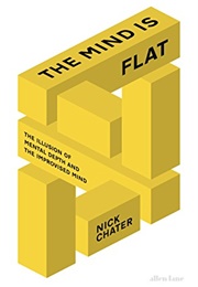 The Mind Is Flat: The Illusion of Mental Depth and the Improvised Mind (Nick Chater)