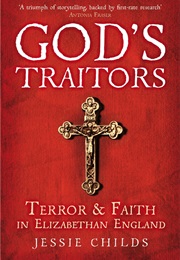 God's Traitors: Terror and Faith in Elizabethan England. (Jessie Childs)