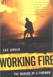 Working Fire: The Making of a Fireman (Zac Unger)
