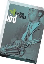 Bird: The Life and Music of Charlie Parker (Chuck Haddix)