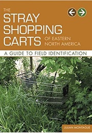 The Stray Shopping Carts of Eastern North America: A Guide to Field Identificatio (Julian Montague)