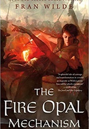 The Fire Opal Mechanism (Fran Wilde)
