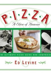 Pizza: A Slice of Heaven: The Ultimate Pizza Guide and Companion (Ed Levine)
