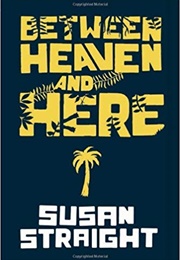 Between Heaven and Here (Susan Straight)
